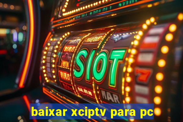 baixar xciptv para pc